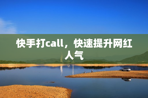 快手打call，快速提升网红人气