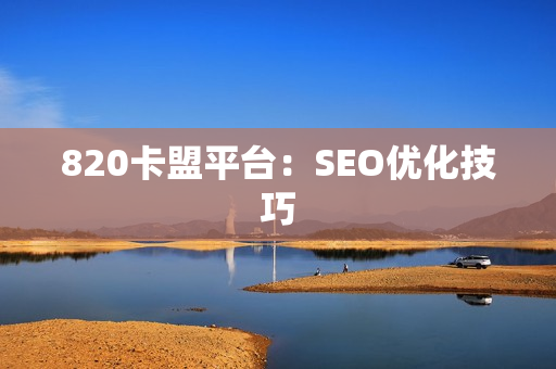 820卡盟平台：SEO优化技巧