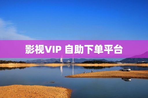 影视VIP 自助下单平台