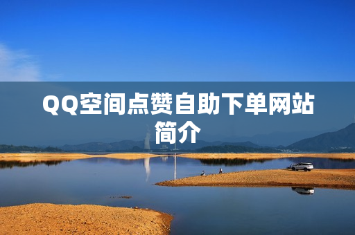 QQ空间点赞自助下单网站简介