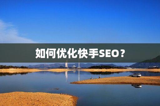 如何优化快手SEO？