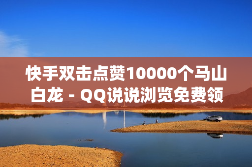 快手双击点赞10000个马山白龙 - QQ说说浏览免费领取网址,pdd助力 - 刷vip会员卡盟