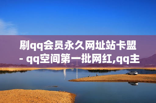 刷qq会员永久网址站卡盟 - qq空间第一批网红,qq主页名片点赞网页 - 王者荣耀人气值自助充值