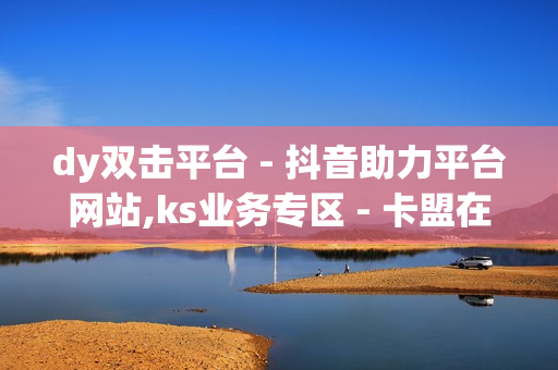 dy双击平台 - 抖音助力平台网站,ks业务专区 - 卡盟在线下单