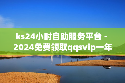 ks24小时自助服务平台 - 2024免费领取qqsvip一年,王者荣耀充值点券 - 如何抖音涨粉1000价格180