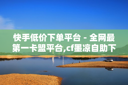 快手低价下单平台 - 全网最第一卡盟平台,cf墨凉自助下单 - 微博点赞在线下单的诚信平台