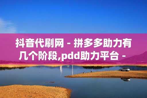 抖音代刷网 - 拼多多助力有几个阶段,pdd助力平台 - 大学生网课刷课卡盟