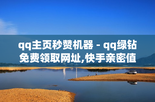 qq主页秒赞机器 - qq绿钻免费领取网址,快手亲密值购买网站 - ks打call刷亲密值软件