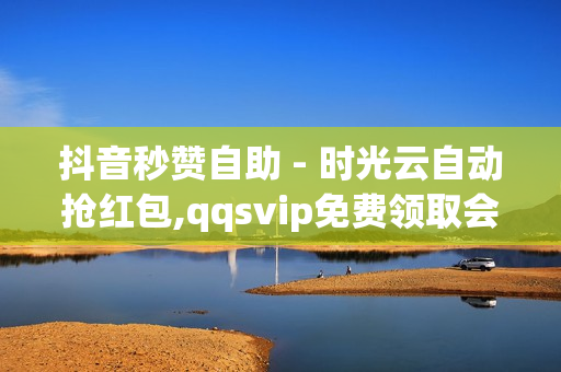 抖音秒赞自助 - 时光云自动抢红包,qqsvip免费领取会员网站 - 快手免费业务平台