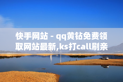 快手网站 - qq黄钻免费领取网站最新,ks打call刷亲密值软件 - 24小时自助点赞下单