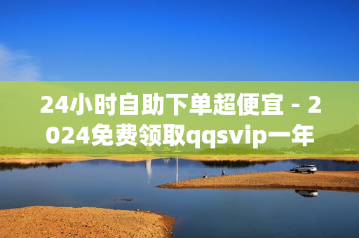 24小时自助下单超便宜 - 2024免费领取qqsvip一年,拼多多助力一元十刀网页 - 球球大作战白房自助下单网站