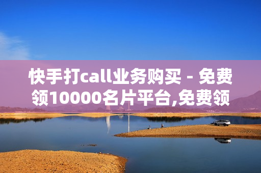 快手打call业务购买 - 免费领10000名片平台,免费领王者荣耀人气值下单 - 快手自助业务平台