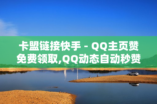 卡盟链接快手 - QQ主页赞免费领取,QQ动态自动秒赞 - QQ空间刷人气工具