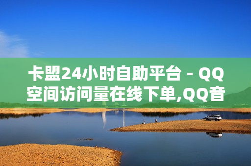 卡盟24小时自助平台 - QQ空间访问量在线下单,QQ音乐播放次数变成1w - 自助下单卡网