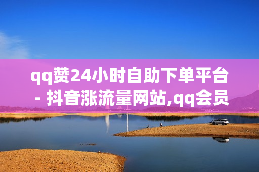 qq赞24小时自助下单平台 - 抖音涨流量网站,qq会员成长值购买网站低价 - qq空间刷访客0.1元一万