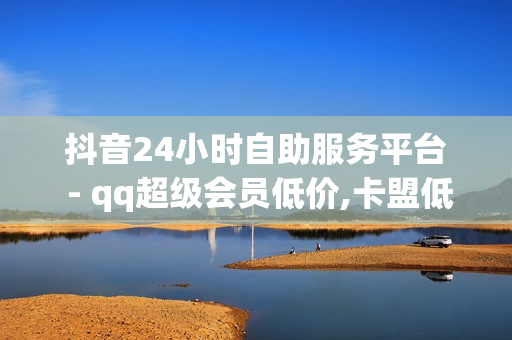 抖音24小时自助服务平台 - qq超级会员低价,卡盟低价 - qq自动互赞网页