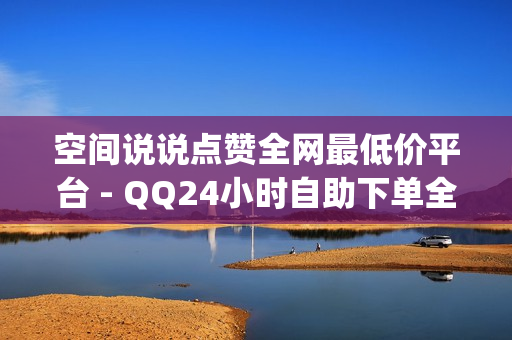 空间说说点赞全网最低价平台 - QQ24小时自助下单全网最低价,qq空间说说赞20个 - Dy粉丝业务