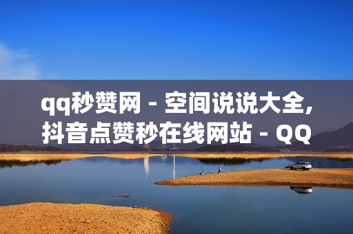 qq秒赞网 - 空间说说大全,抖音点赞秒在线网站 - QQ动态自动秒赞