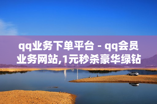 qq业务下单平台 - qq会员业务网站,1元秒杀豪华绿钻 - 王者点券便宜买网站