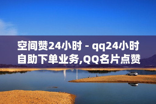 空间赞24小时 - qq24小时自助下单业务,QQ名片点赞 - 拼多多极速砍价网