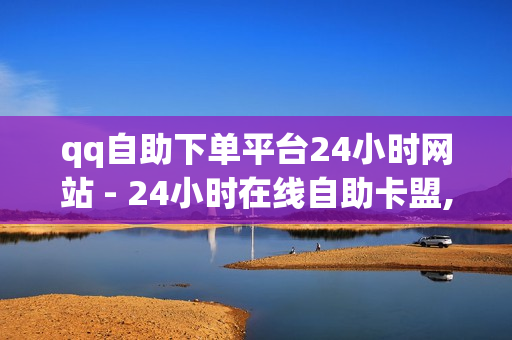 qq自助下单平台24小时网站 - 24小时在线自助卡盟,快手亲密值购买网站 - pubg低价卡网