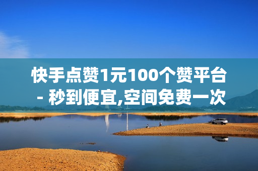 快手点赞1元100个赞平台 - 秒到便宜,空间免费一次软件 - 抖音粉丝24小时,快手刷情侣亲密刷 - 点赞qq空间