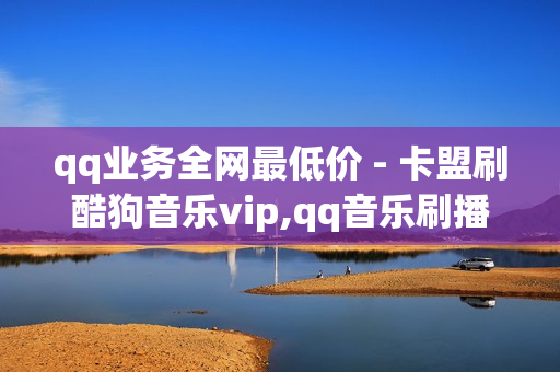 qq业务全网最低价 - 卡盟刷酷狗音乐vip,qq音乐刷播放次数工具 - 免费qq主页名片点赞