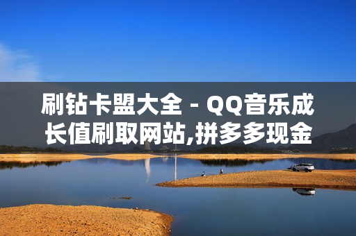 刷钻卡盟大全 - QQ音乐成长值刷取网站,拼多多现金大转盘助力 - 发卡网平台