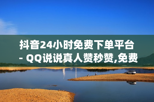 抖音24小时免费下单平台 - QQ说说真人赞秒赞,免费领取qqsvip一年 - 111赞自助云商城