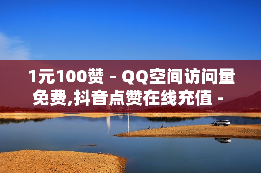 1元100赞 - QQ空间访问量免费,抖音点赞在线充值 - 王者荣耀热度值购买