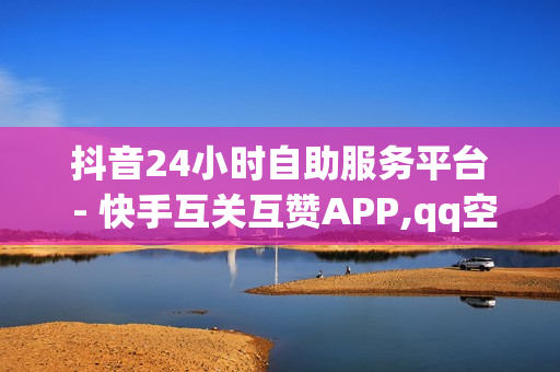 抖音24小时自助服务平台 - 快手互关互赞APP,qq空间第一批网红 - 低价影视会员发卡网