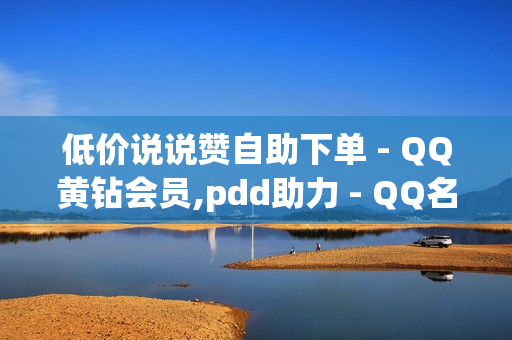 低价说说赞自助下单 - QQ黄钻会员,pdd助力 - QQ名片点赞100个免费