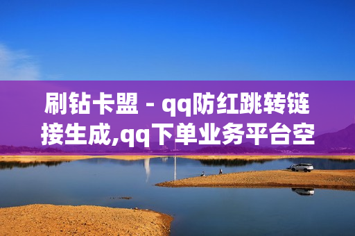 刷钻卡盟 - qq防红跳转链接生成,qq下单业务平台空间免费 - ks24小时自动下单平台