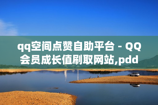 qq空间点赞自助平台 - QQ会员成长值刷取网站,pdd帮砍价平台 - 穿越火线卡盟