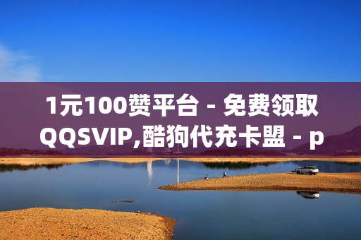 1元100赞平台 - 免费领取QQSVIP,酷狗代充卡盟 - pubg低价卡网