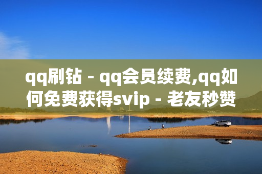 qq刷钻 - qq会员续费,qq如何免费获得svip - 老友秒赞网