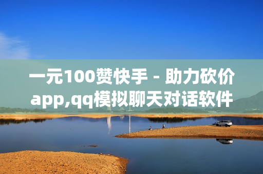 一元100赞快手 - 助力砍价app,qq模拟聊天对话软件 - 快手业务平台24小时在线