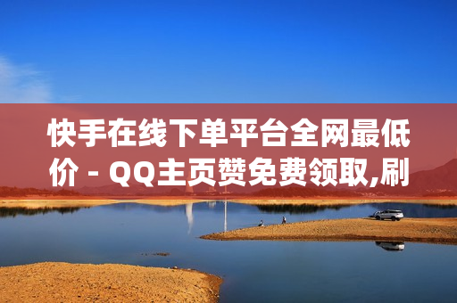 快手在线下单平台全网最低价 - QQ主页赞免费领取,刷qq音乐访客数量 - pdd助力