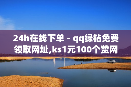 24h在线下单 - qq绿钻免费领取网址,ks1元100个赞网站ks - 免费1000在线刷浏览量