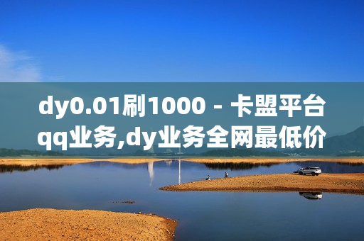 dy0.01刷1000 - 卡盟平台qq业务,dy业务全网最低价 - 空间自助下单业务