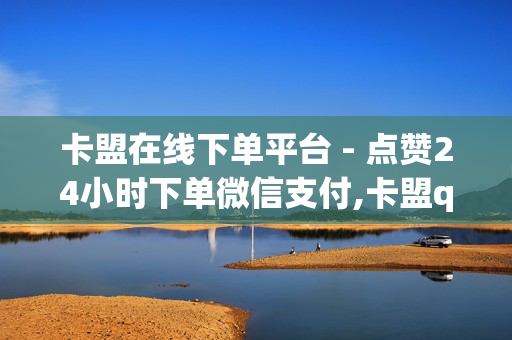 卡盟在线下单平台 - 点赞24小时下单微信支付,卡盟qq业务 - 赞赞赞自助下单