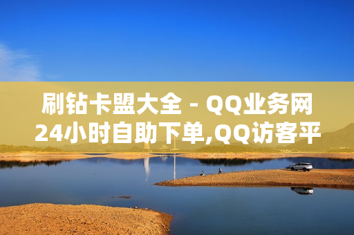 刷钻卡盟大全 - QQ业务网24小时自助下单,QQ访客平台低价 - 王者荣耀首页点赞自助