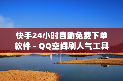 快手24小时自助免费下单软件 - QQ空间刷人气工具,如何免费获得qq超级会员 - 云小店快手业务