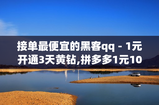 接单最便宜的黑客qq - 1元开通3天黄钻,拼多多1元10刀助力平台 - QQ免费网站点赞