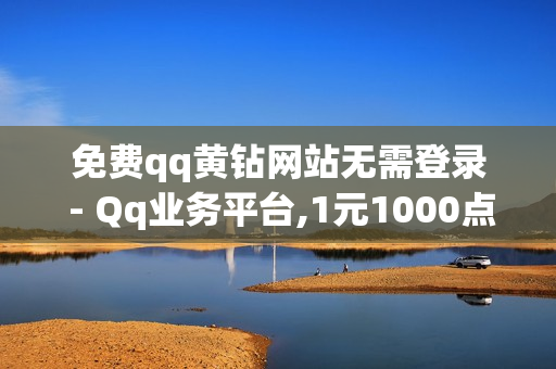 免费qq黄钻网站无需登录 - Qq业务平台,1元1000点券 - 业务秒赞自助