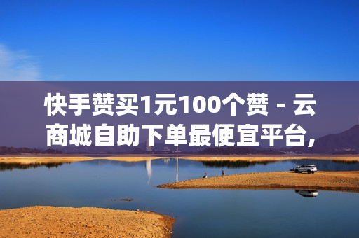 快手赞买1元100个赞 - 云商城自助下单最便宜平台,24小时在线下单商城 - qq会员秒9000成长值