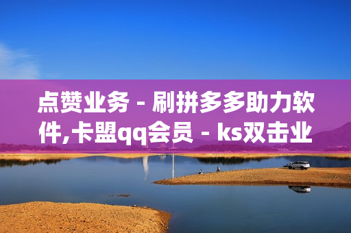 点赞业务 - 刷拼多多助力软件,卡盟qq会员 - ks双击业务24小时