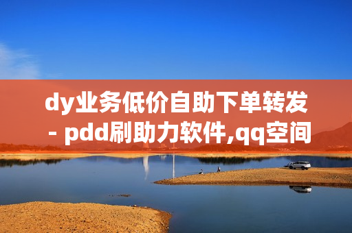 dy业务低价自助下单转发 - pdd刷助力软件,qq空间真人说说点赞高质量网站 - cf黑号低价卡盟