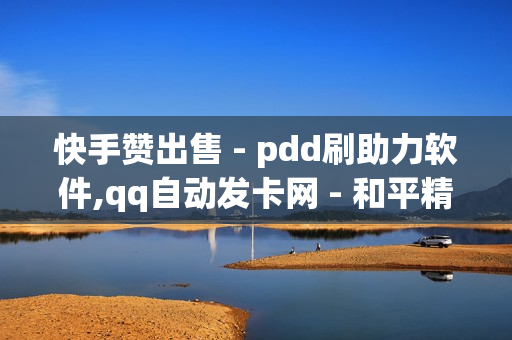 快手赞出售 - pdd刷助力软件,qq自动发卡网 - 和平精英卡盟全网最低价稳定卡盟