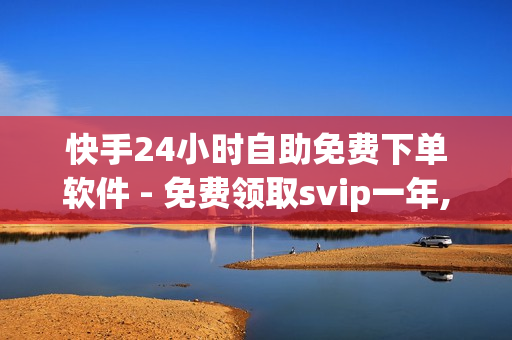 快手24小时自助免费下单软件 - 免费领取svip一年,和平精英赞力值购买 - 拼多多20个元宝没了还有啥